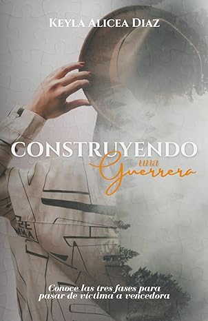 Construyendo una Guerrera: Conoce las tres fases para pasar de víctima a vencedora (Spanish Edition)