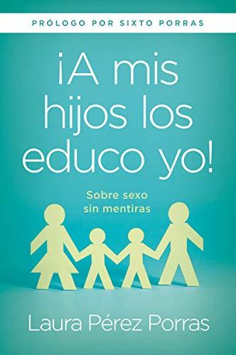 ¡A mis hijos los educo yo! Laura Perez Porras